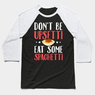 Don't be upsetti eat some spaghetti Baseball T-Shirt